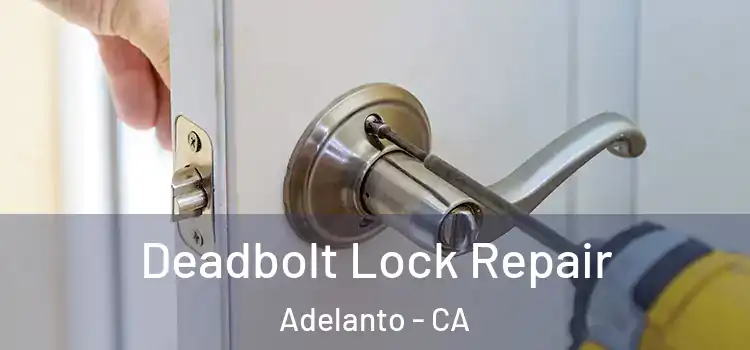 Deadbolt Lock Repair Adelanto - CA