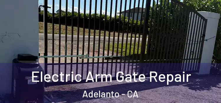 Electric Arm Gate Repair Adelanto - CA