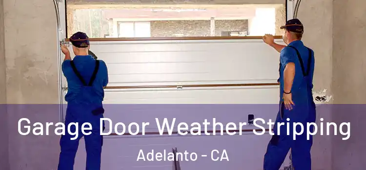  Garage Door Weather Stripping Adelanto - CA