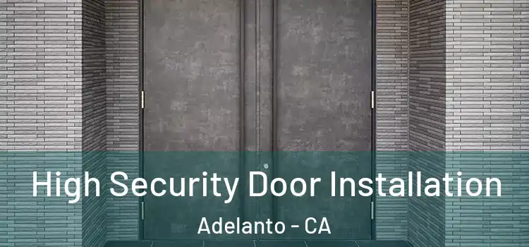 High Security Door Installation Adelanto - CA